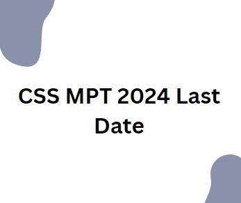 CSS MPT 2024 Last Date