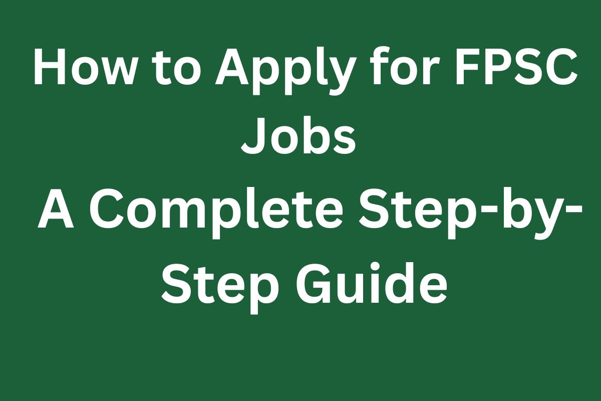How to Apply for FPSC Jobs – A Complete Step-by-Step Guide